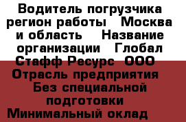 Водитель погрузчика(регион работы - Москва и область) › Название организации ­ Глобал Стафф Ресурс, ООО › Отрасль предприятия ­ Без специальной подготовки › Минимальный оклад ­ 69 300 - Все города Работа » Вакансии   . Мордовия респ.